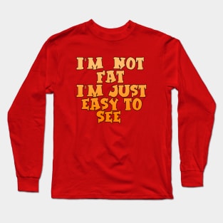 I'm Not Fat Long Sleeve T-Shirt